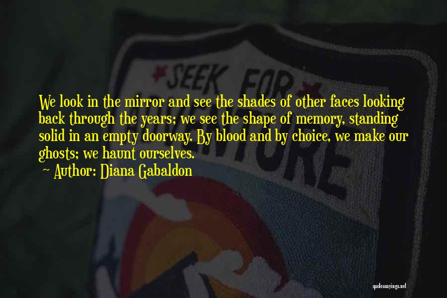 Diana Gabaldon Quotes: We Look In The Mirror And See The Shades Of Other Faces Looking Back Through The Years; We See The