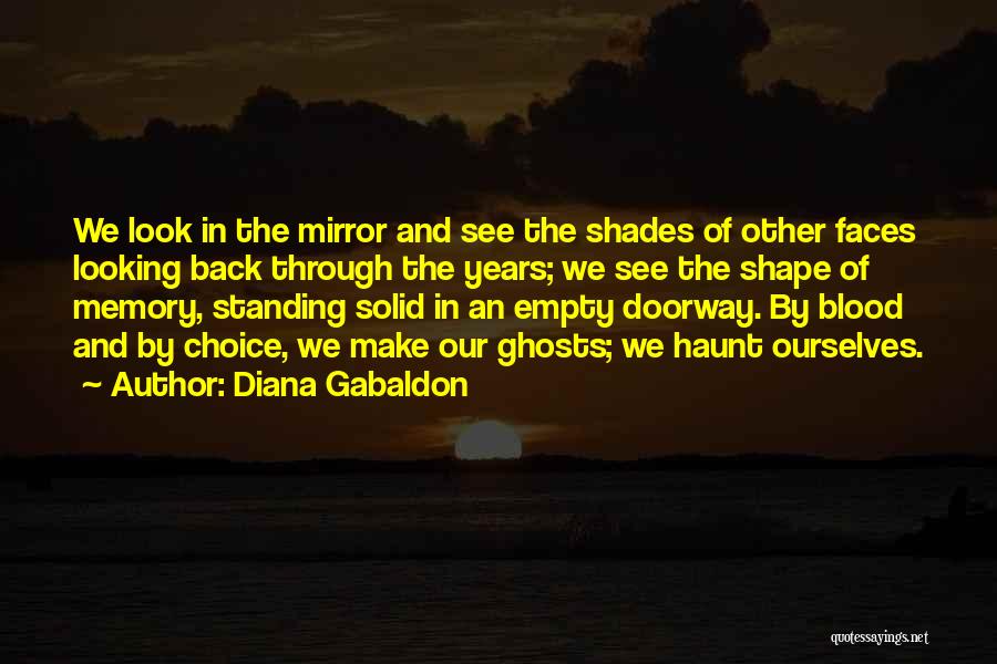 Diana Gabaldon Quotes: We Look In The Mirror And See The Shades Of Other Faces Looking Back Through The Years; We See The