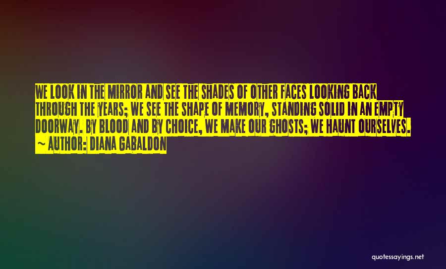 Diana Gabaldon Quotes: We Look In The Mirror And See The Shades Of Other Faces Looking Back Through The Years; We See The