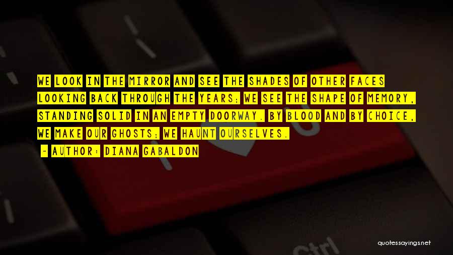 Diana Gabaldon Quotes: We Look In The Mirror And See The Shades Of Other Faces Looking Back Through The Years; We See The