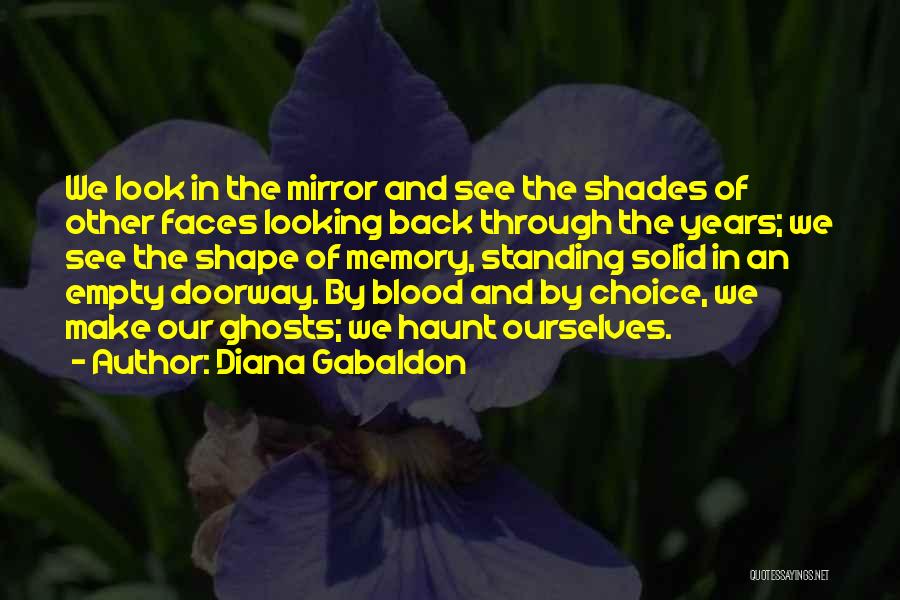 Diana Gabaldon Quotes: We Look In The Mirror And See The Shades Of Other Faces Looking Back Through The Years; We See The