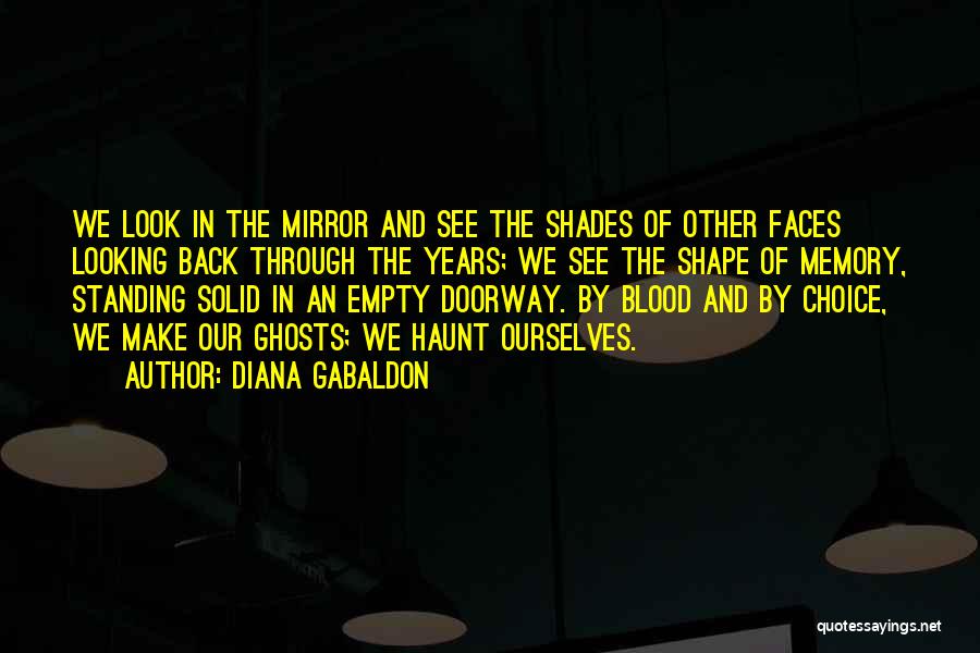 Diana Gabaldon Quotes: We Look In The Mirror And See The Shades Of Other Faces Looking Back Through The Years; We See The