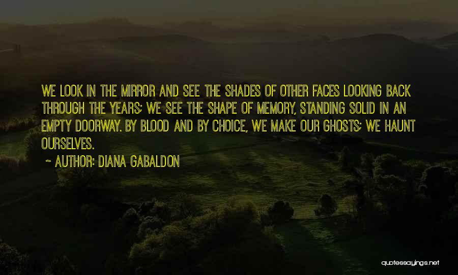 Diana Gabaldon Quotes: We Look In The Mirror And See The Shades Of Other Faces Looking Back Through The Years; We See The