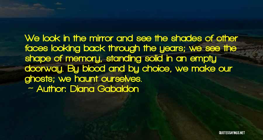 Diana Gabaldon Quotes: We Look In The Mirror And See The Shades Of Other Faces Looking Back Through The Years; We See The