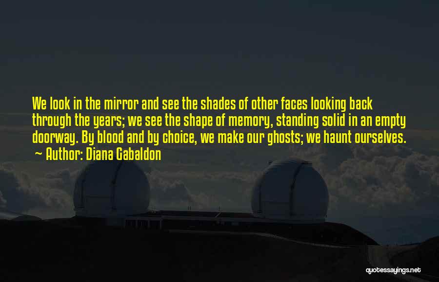 Diana Gabaldon Quotes: We Look In The Mirror And See The Shades Of Other Faces Looking Back Through The Years; We See The
