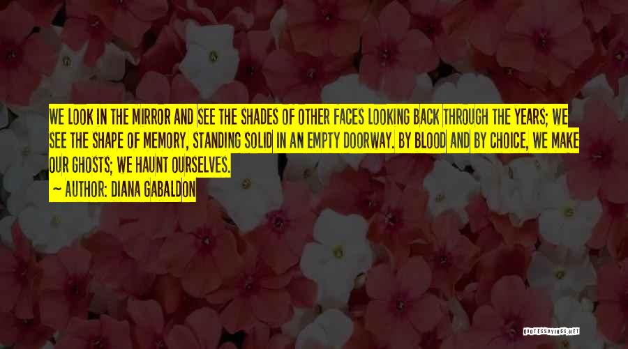 Diana Gabaldon Quotes: We Look In The Mirror And See The Shades Of Other Faces Looking Back Through The Years; We See The