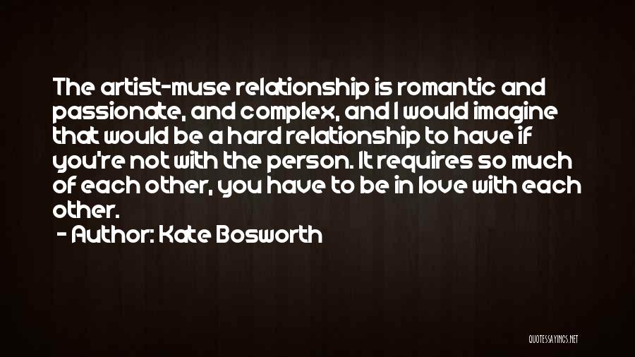 Kate Bosworth Quotes: The Artist-muse Relationship Is Romantic And Passionate, And Complex, And I Would Imagine That Would Be A Hard Relationship To