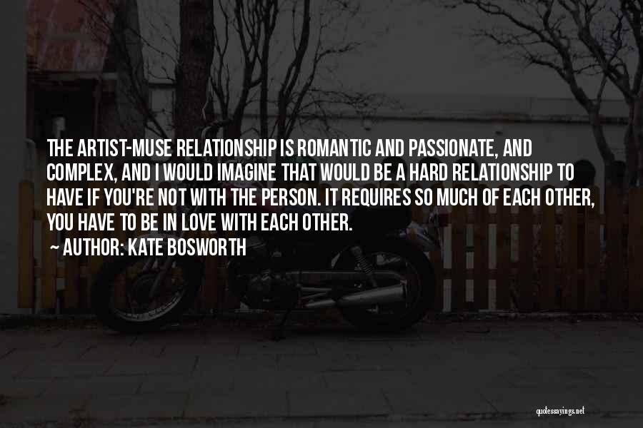Kate Bosworth Quotes: The Artist-muse Relationship Is Romantic And Passionate, And Complex, And I Would Imagine That Would Be A Hard Relationship To