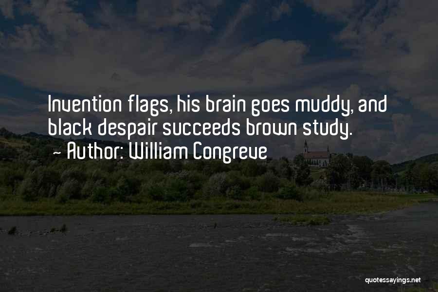 William Congreve Quotes: Invention Flags, His Brain Goes Muddy, And Black Despair Succeeds Brown Study.