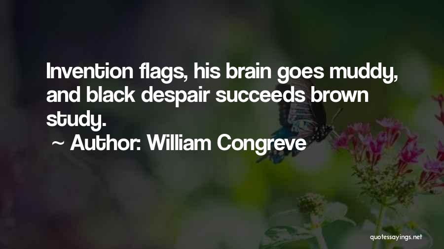 William Congreve Quotes: Invention Flags, His Brain Goes Muddy, And Black Despair Succeeds Brown Study.