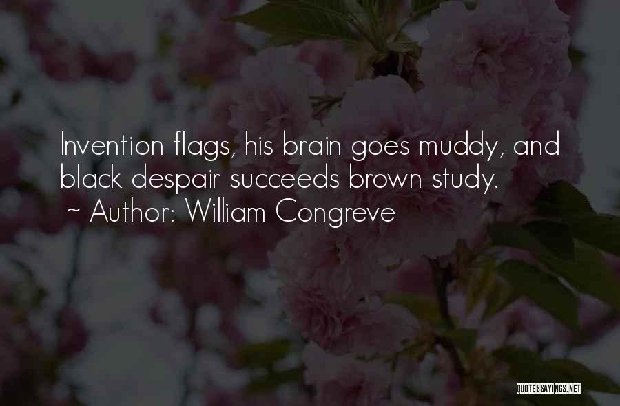 William Congreve Quotes: Invention Flags, His Brain Goes Muddy, And Black Despair Succeeds Brown Study.