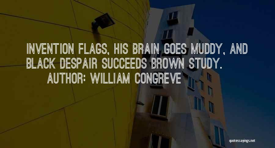 William Congreve Quotes: Invention Flags, His Brain Goes Muddy, And Black Despair Succeeds Brown Study.