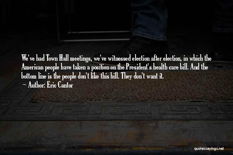 Eric Cantor Quotes: We've Had Town Hall Meetings, We've Witnessed Election After Election, In Which The American People Have Taken A Position On