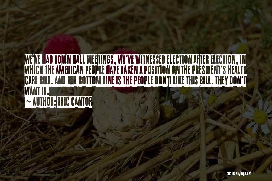 Eric Cantor Quotes: We've Had Town Hall Meetings, We've Witnessed Election After Election, In Which The American People Have Taken A Position On