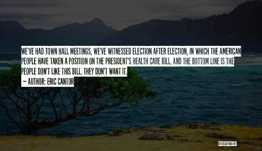 Eric Cantor Quotes: We've Had Town Hall Meetings, We've Witnessed Election After Election, In Which The American People Have Taken A Position On