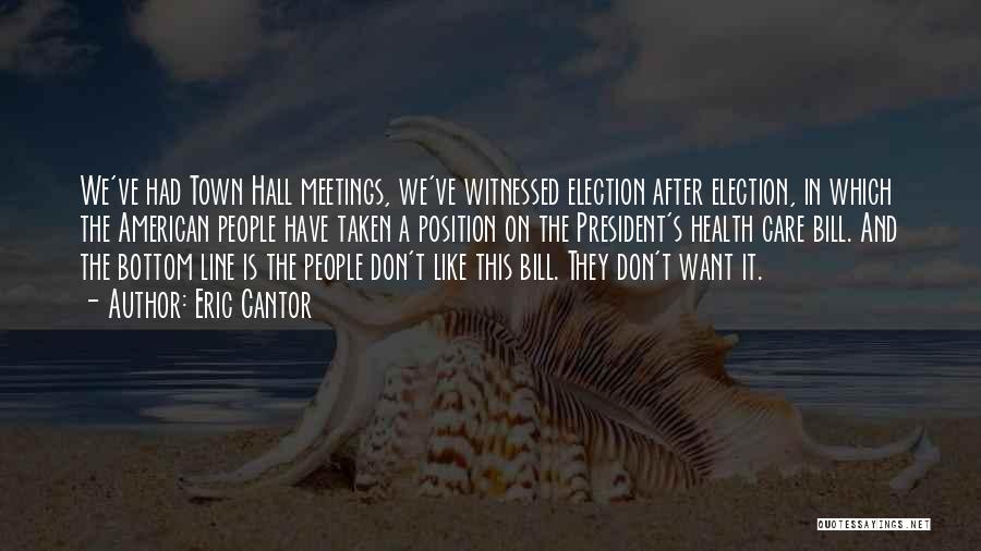 Eric Cantor Quotes: We've Had Town Hall Meetings, We've Witnessed Election After Election, In Which The American People Have Taken A Position On