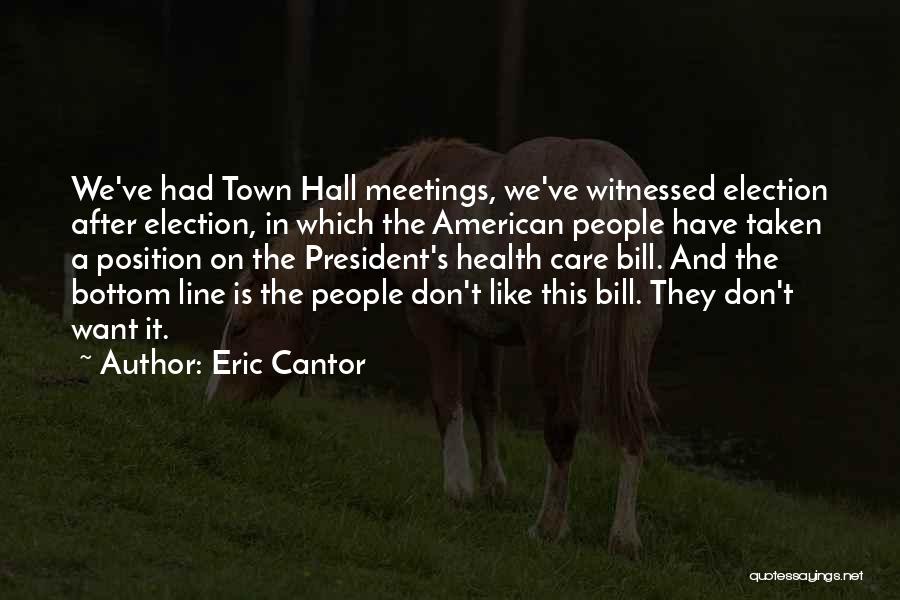 Eric Cantor Quotes: We've Had Town Hall Meetings, We've Witnessed Election After Election, In Which The American People Have Taken A Position On