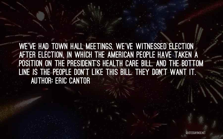 Eric Cantor Quotes: We've Had Town Hall Meetings, We've Witnessed Election After Election, In Which The American People Have Taken A Position On