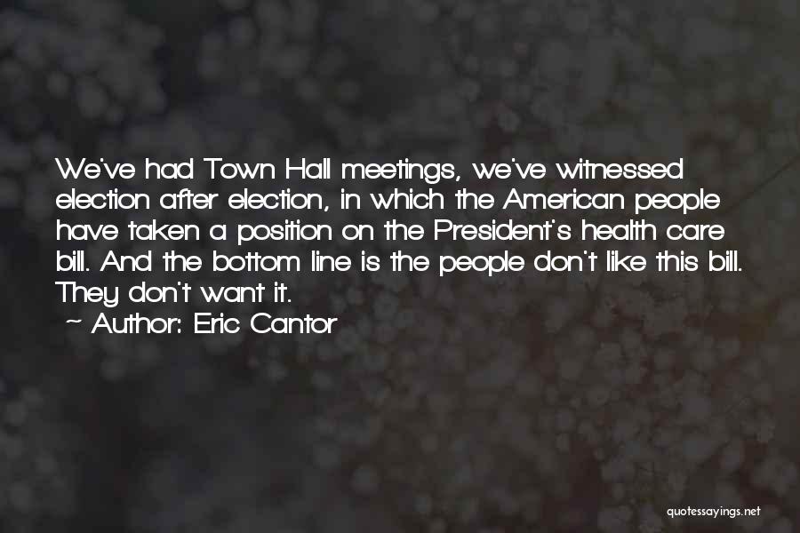 Eric Cantor Quotes: We've Had Town Hall Meetings, We've Witnessed Election After Election, In Which The American People Have Taken A Position On