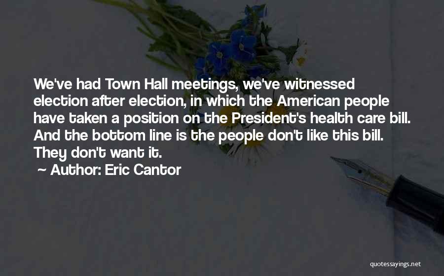 Eric Cantor Quotes: We've Had Town Hall Meetings, We've Witnessed Election After Election, In Which The American People Have Taken A Position On