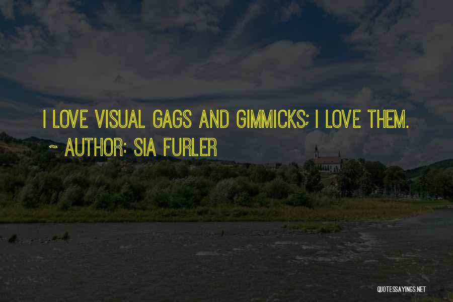 Sia Furler Quotes: I Love Visual Gags And Gimmicks; I Love Them.