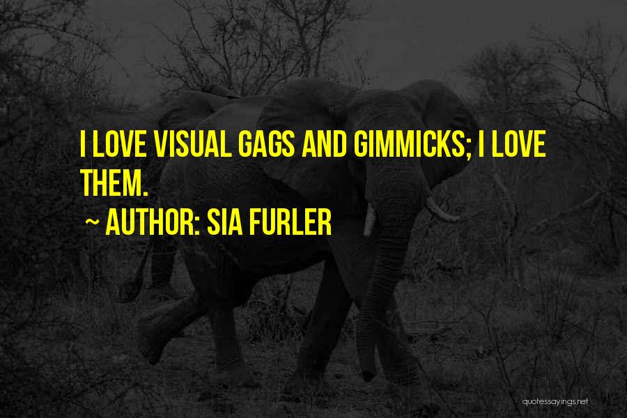 Sia Furler Quotes: I Love Visual Gags And Gimmicks; I Love Them.