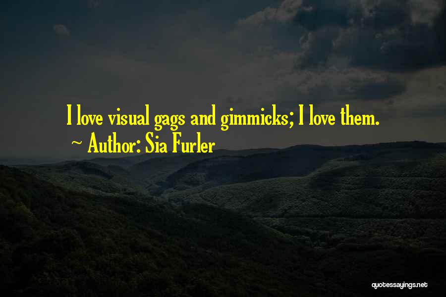 Sia Furler Quotes: I Love Visual Gags And Gimmicks; I Love Them.