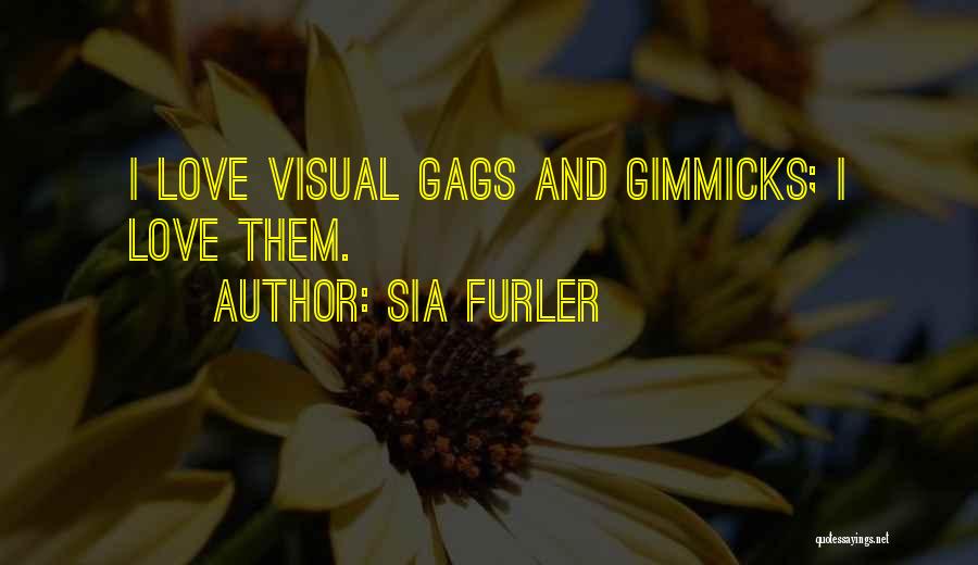 Sia Furler Quotes: I Love Visual Gags And Gimmicks; I Love Them.
