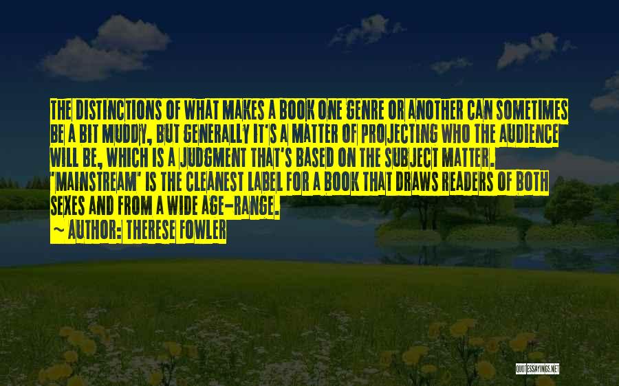 Therese Fowler Quotes: The Distinctions Of What Makes A Book One Genre Or Another Can Sometimes Be A Bit Muddy, But Generally It's