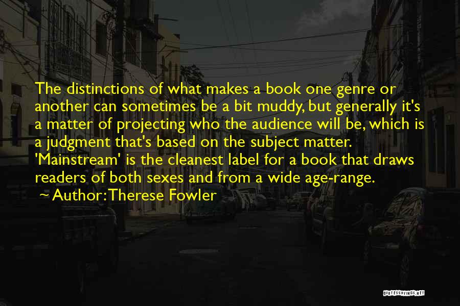 Therese Fowler Quotes: The Distinctions Of What Makes A Book One Genre Or Another Can Sometimes Be A Bit Muddy, But Generally It's
