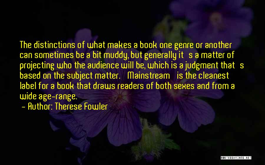 Therese Fowler Quotes: The Distinctions Of What Makes A Book One Genre Or Another Can Sometimes Be A Bit Muddy, But Generally It's