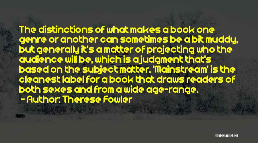 Therese Fowler Quotes: The Distinctions Of What Makes A Book One Genre Or Another Can Sometimes Be A Bit Muddy, But Generally It's