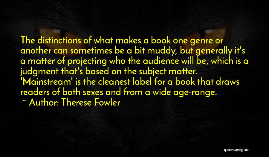 Therese Fowler Quotes: The Distinctions Of What Makes A Book One Genre Or Another Can Sometimes Be A Bit Muddy, But Generally It's