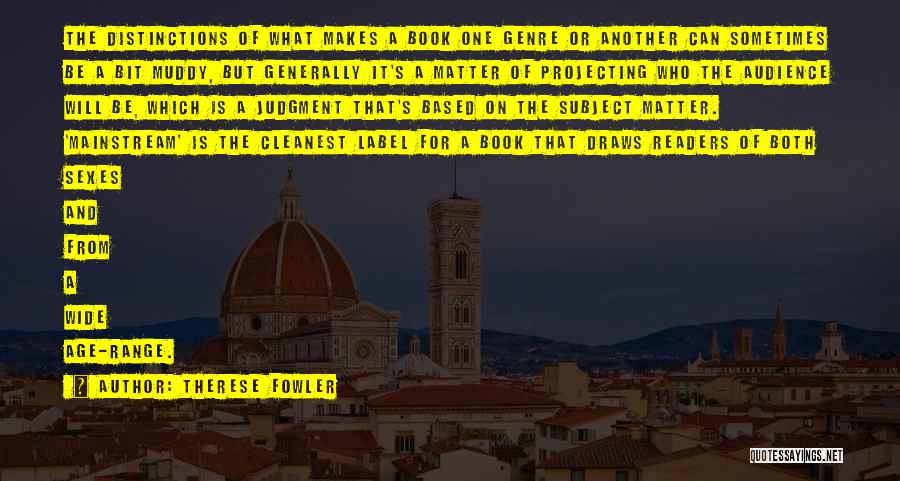 Therese Fowler Quotes: The Distinctions Of What Makes A Book One Genre Or Another Can Sometimes Be A Bit Muddy, But Generally It's