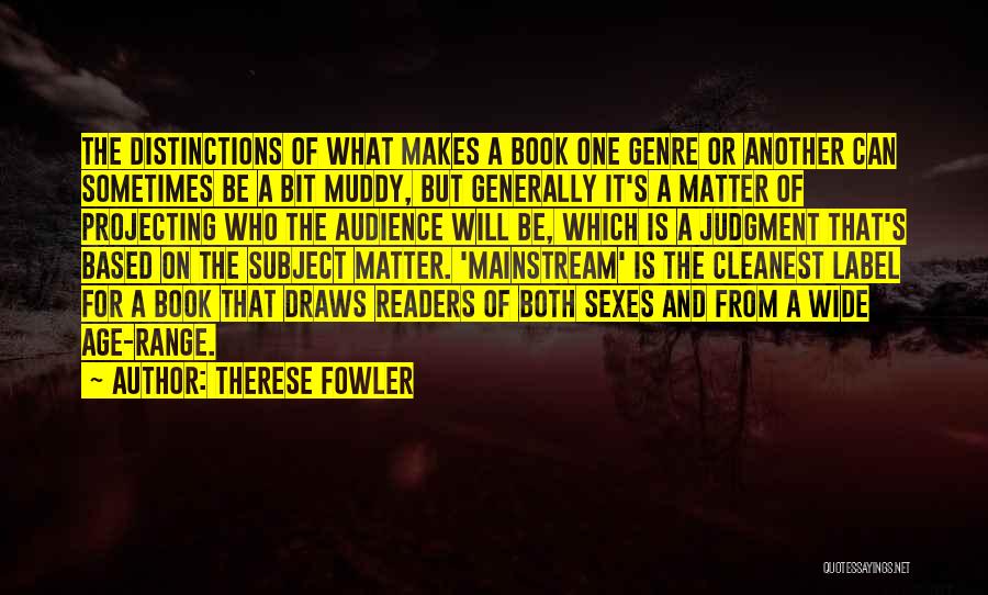 Therese Fowler Quotes: The Distinctions Of What Makes A Book One Genre Or Another Can Sometimes Be A Bit Muddy, But Generally It's
