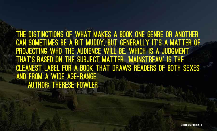 Therese Fowler Quotes: The Distinctions Of What Makes A Book One Genre Or Another Can Sometimes Be A Bit Muddy, But Generally It's