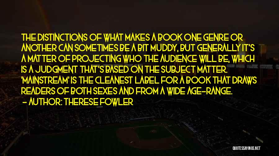 Therese Fowler Quotes: The Distinctions Of What Makes A Book One Genre Or Another Can Sometimes Be A Bit Muddy, But Generally It's