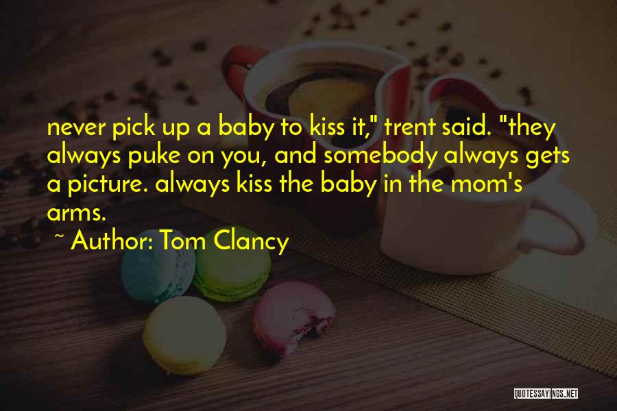 Tom Clancy Quotes: Never Pick Up A Baby To Kiss It, Trent Said. They Always Puke On You, And Somebody Always Gets A