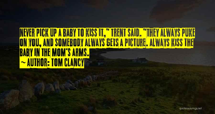 Tom Clancy Quotes: Never Pick Up A Baby To Kiss It, Trent Said. They Always Puke On You, And Somebody Always Gets A