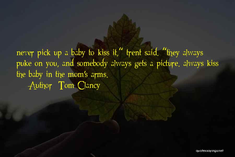 Tom Clancy Quotes: Never Pick Up A Baby To Kiss It, Trent Said. They Always Puke On You, And Somebody Always Gets A