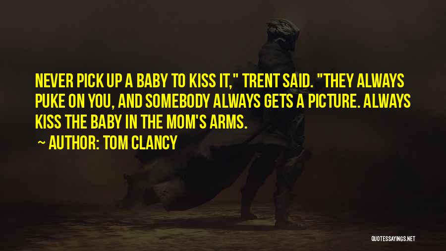 Tom Clancy Quotes: Never Pick Up A Baby To Kiss It, Trent Said. They Always Puke On You, And Somebody Always Gets A