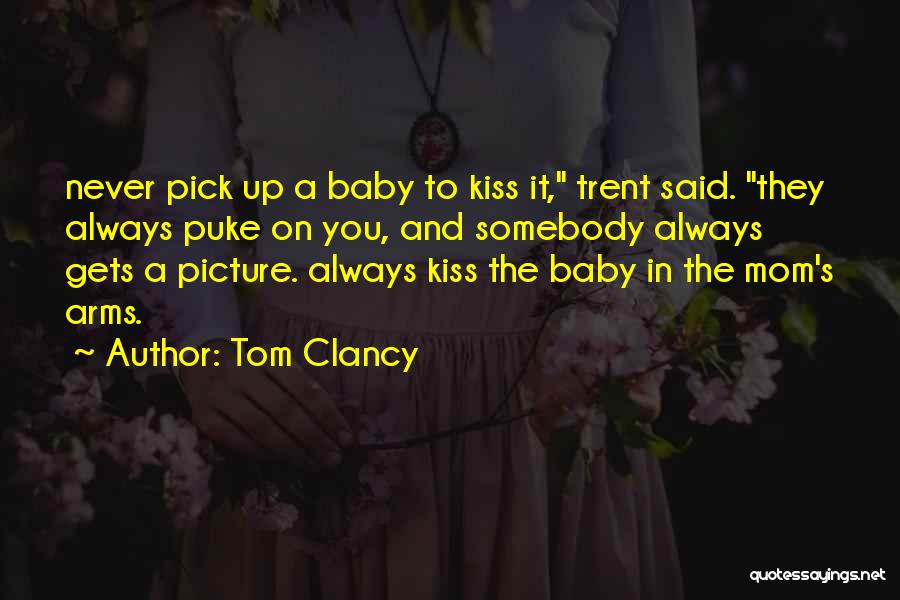 Tom Clancy Quotes: Never Pick Up A Baby To Kiss It, Trent Said. They Always Puke On You, And Somebody Always Gets A