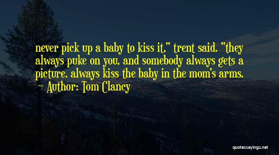 Tom Clancy Quotes: Never Pick Up A Baby To Kiss It, Trent Said. They Always Puke On You, And Somebody Always Gets A