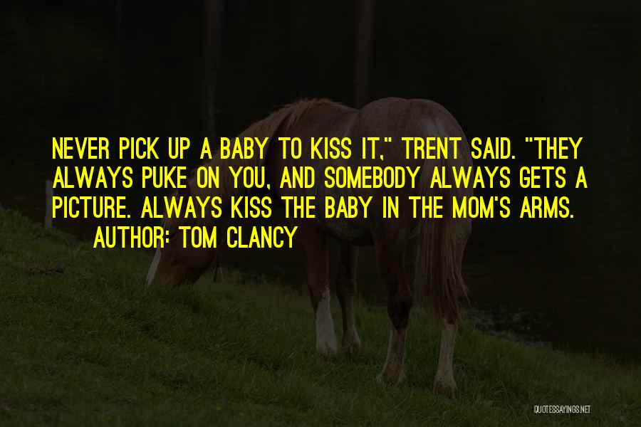 Tom Clancy Quotes: Never Pick Up A Baby To Kiss It, Trent Said. They Always Puke On You, And Somebody Always Gets A