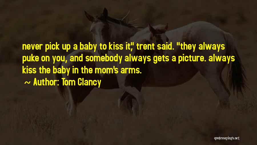 Tom Clancy Quotes: Never Pick Up A Baby To Kiss It, Trent Said. They Always Puke On You, And Somebody Always Gets A