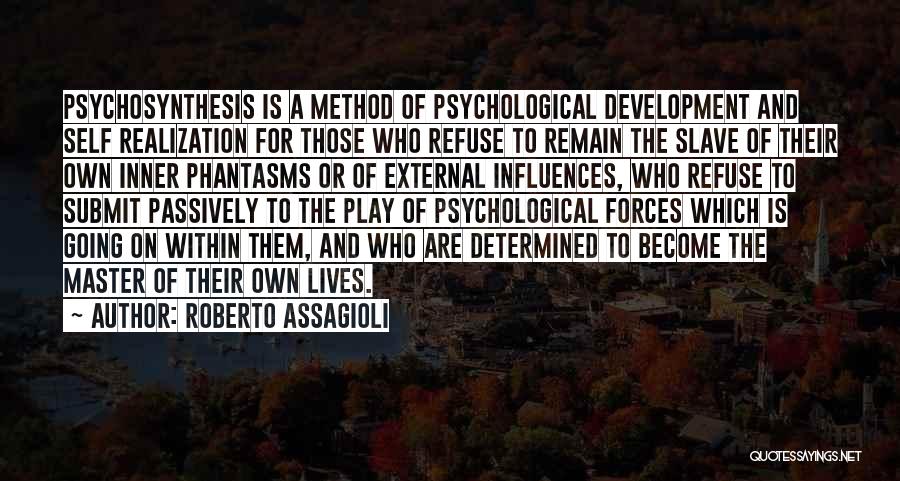 Roberto Assagioli Quotes: Psychosynthesis Is A Method Of Psychological Development And Self Realization For Those Who Refuse To Remain The Slave Of Their