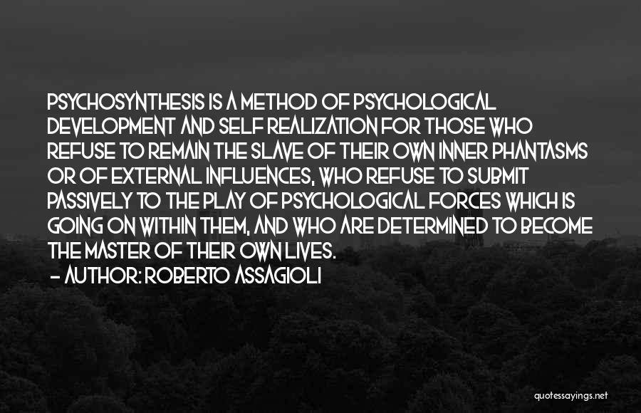 Roberto Assagioli Quotes: Psychosynthesis Is A Method Of Psychological Development And Self Realization For Those Who Refuse To Remain The Slave Of Their