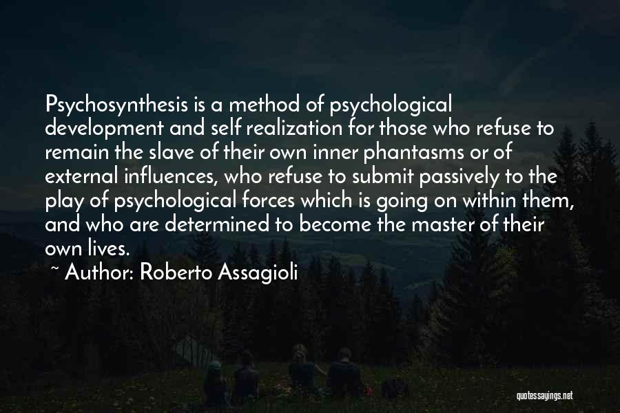 Roberto Assagioli Quotes: Psychosynthesis Is A Method Of Psychological Development And Self Realization For Those Who Refuse To Remain The Slave Of Their