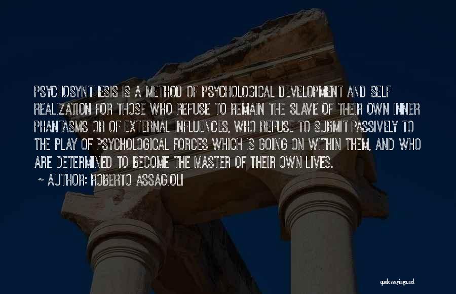 Roberto Assagioli Quotes: Psychosynthesis Is A Method Of Psychological Development And Self Realization For Those Who Refuse To Remain The Slave Of Their