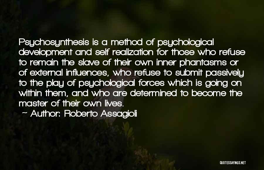 Roberto Assagioli Quotes: Psychosynthesis Is A Method Of Psychological Development And Self Realization For Those Who Refuse To Remain The Slave Of Their